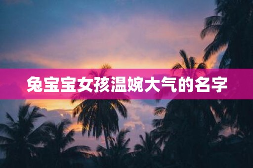 兔宝宝女孩温婉大气的名字