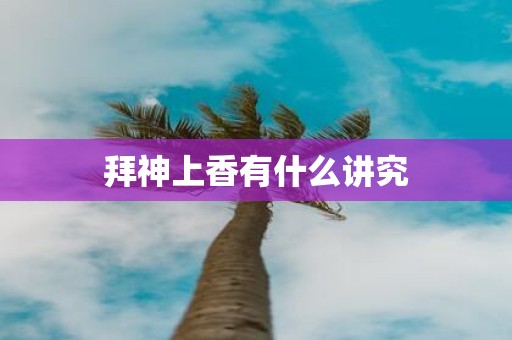 拜神上香有什么讲究