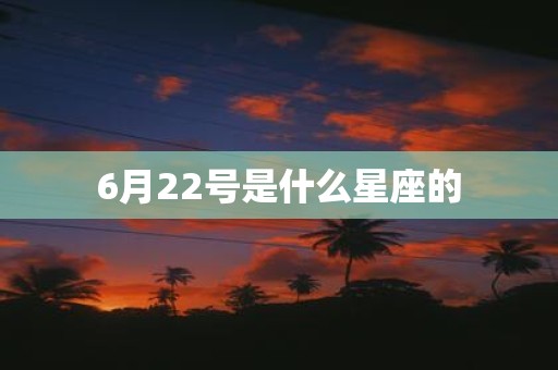 6月22号是什么星座的