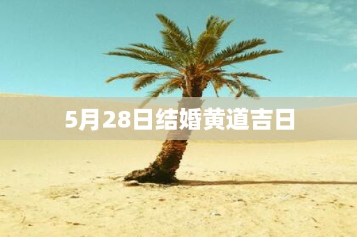 5月28日结婚黄道吉日