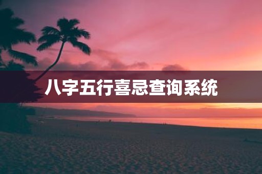 八字五行喜忌查询系统