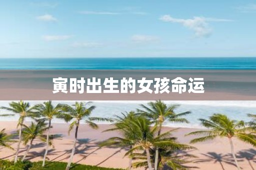 寅时出生的女孩命运