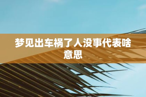 梦见出车祸了人没事代表啥意思