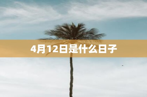 4月12日是什么日子