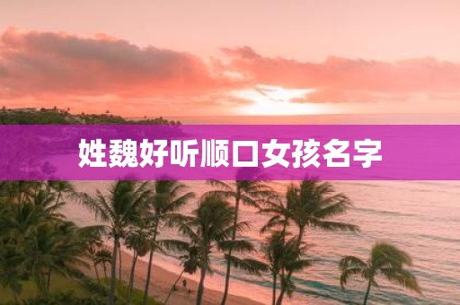 姓魏好听顺口女孩名字