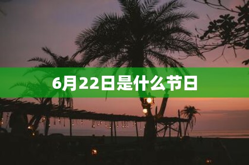 6月22日是什么节日