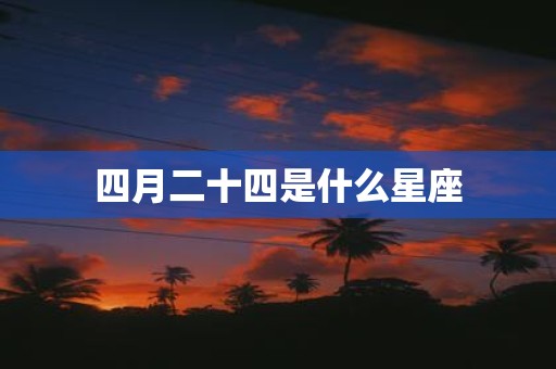 四月二十四是什么星座