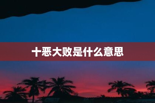 十恶大败是什么意思