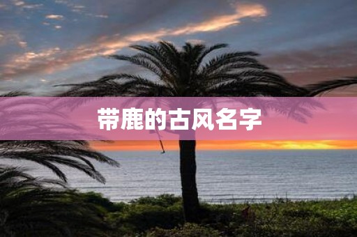 带鹿的古风名字