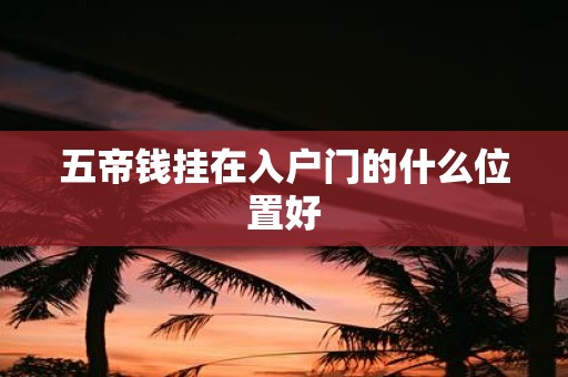 五帝钱挂在入户门的什么位置好