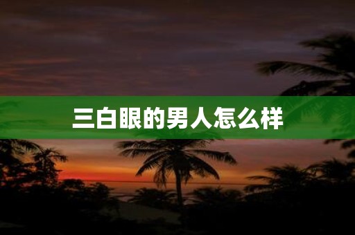 三白眼的男人怎么样