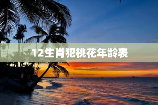 12生肖犯桃花年龄表