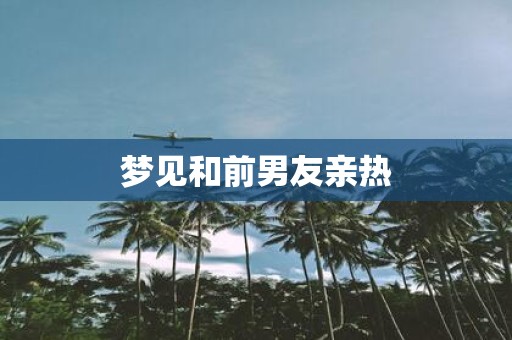 梦见和前男友亲热