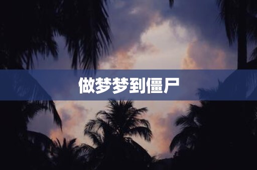 做梦梦到僵尸