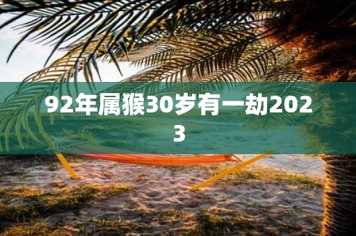 92年属猴30岁有一劫2025