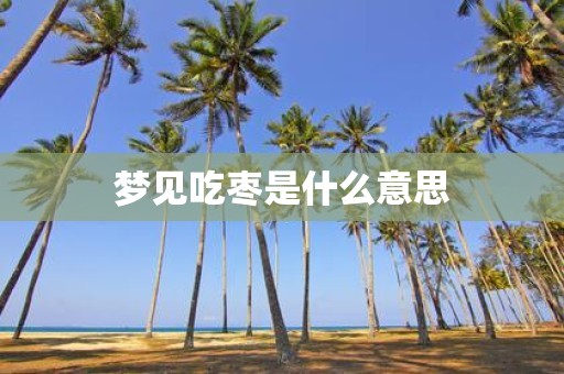 梦见吃枣是什么意思