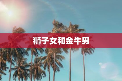 狮子女和金牛男