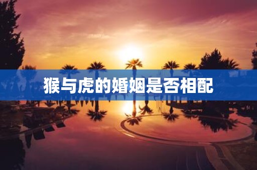 猴与虎的婚姻是否相配
