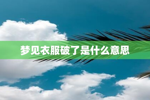 梦见衣服破了是什么意思
