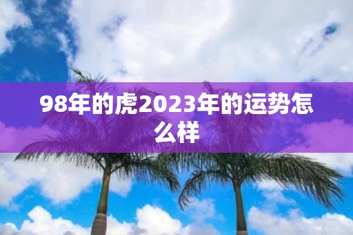 98年的虎2025年的运势怎么样