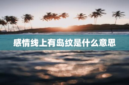 感情线上有岛纹是什么意思