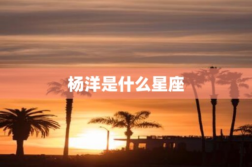 杨洋是什么星座