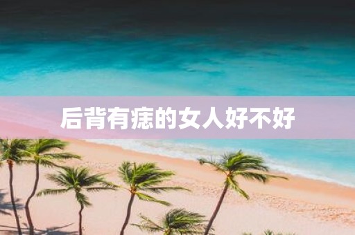 后背有痣的女人好不好