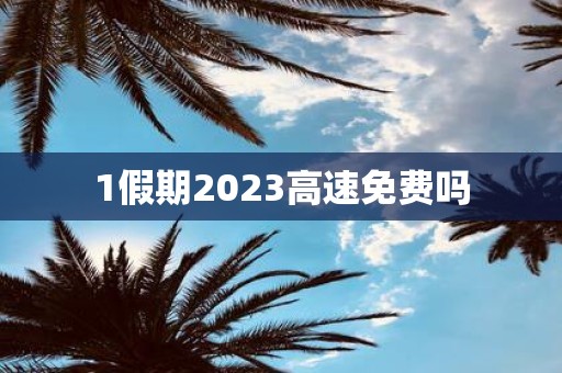 1假期2025高速免费吗