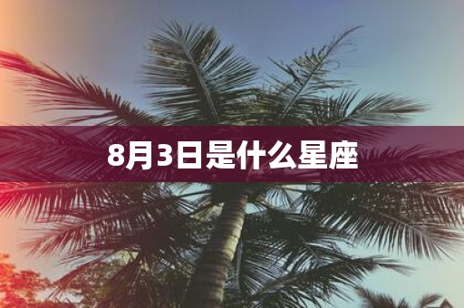8月3日是什么星座