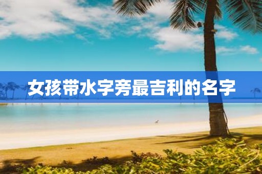 女孩带水字旁最吉利的名字