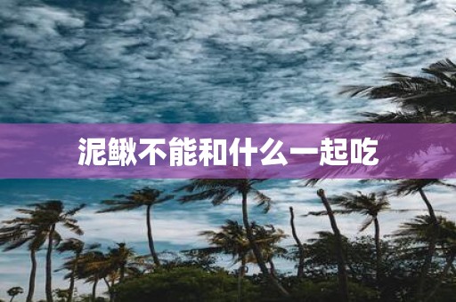 泥鳅不能和什么一起吃