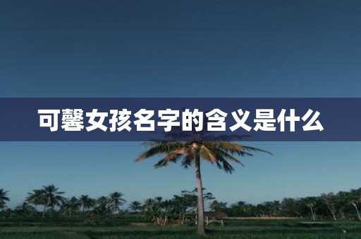 可馨女孩名字的含义是什么