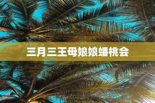 三月三王母娘娘蟠桃会
