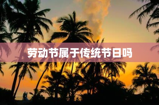 劳动节属于传统节日吗