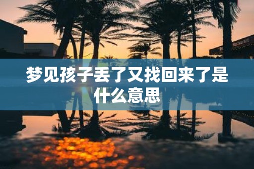 梦见孩子丢了又找回来了是什么意思
