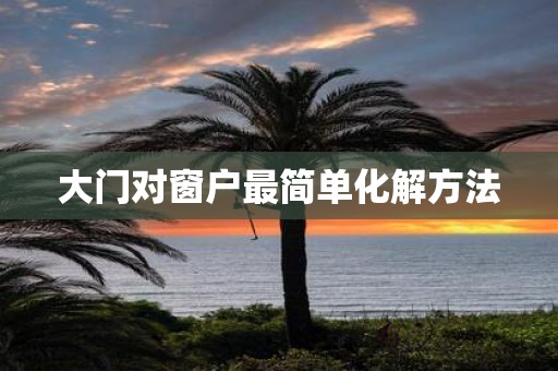 大门对窗户最简单化解方法