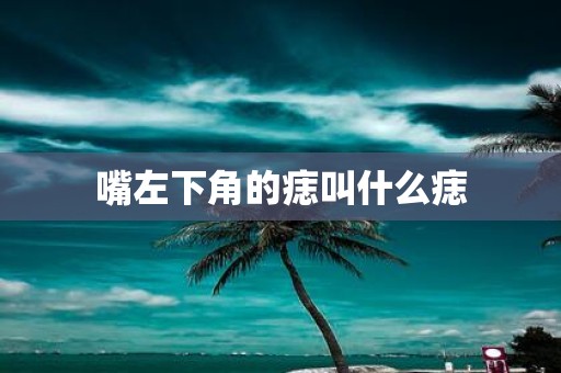 嘴左下角的痣叫什么痣