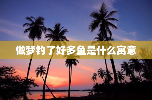 做梦钓了好多鱼是什么寓意