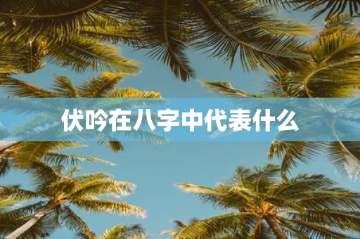 伏吟在八字中代表什么