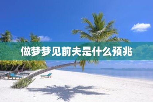 做梦梦见前夫是什么预兆