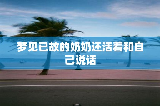 梦见已故的奶奶还活着和自己说话