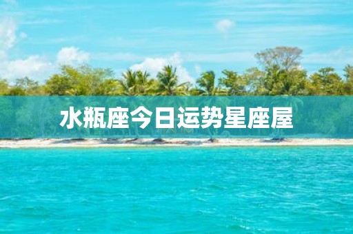 水瓶座今日运势星座屋