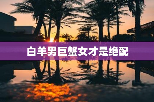 白羊男巨蟹女才是绝配