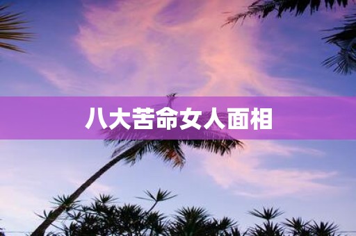八大苦命女人面相
