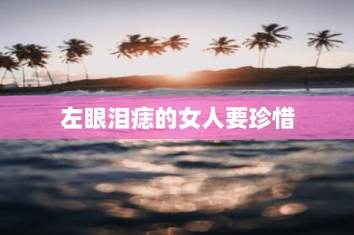 左眼泪痣的女人要珍惜