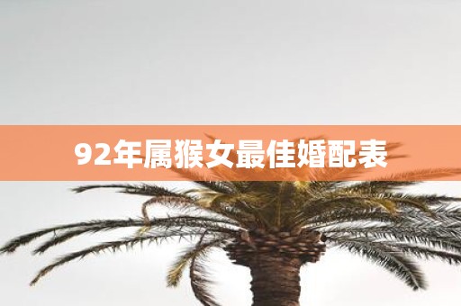 92年属猴女最佳婚配表