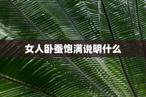 女人卧蚕饱满说明什么