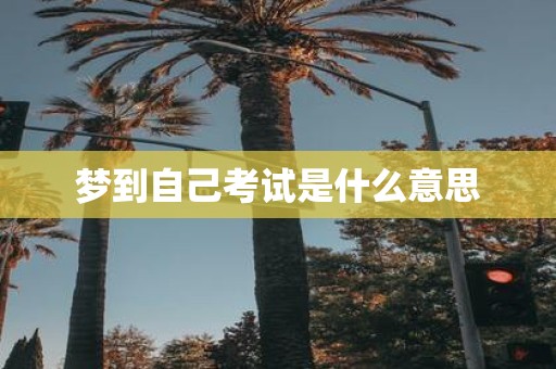 梦到自己考试是什么意思