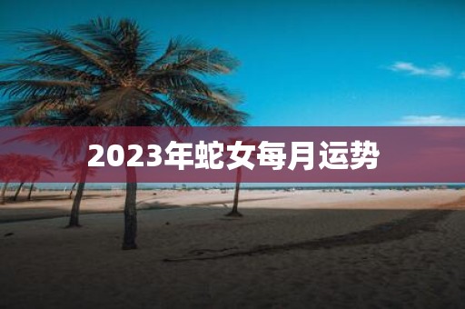 2025年蛇女每月运势