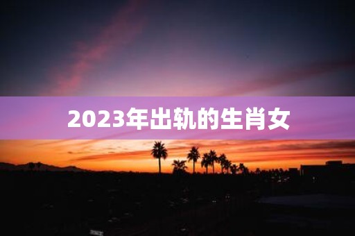 2025年出轨的生肖女